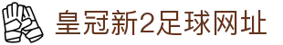 皇冠新2足球网址 - 新2皇冠娱乐 - 《最新网址导航》